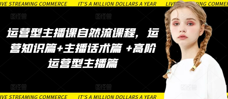运营型主播课自然流课程,运营知识篇+主播话术篇 +高阶运营型主播篇插图 运营型主播课自然流课程,运营知识篇+主播话术篇 +高阶运营型主播篇插图
