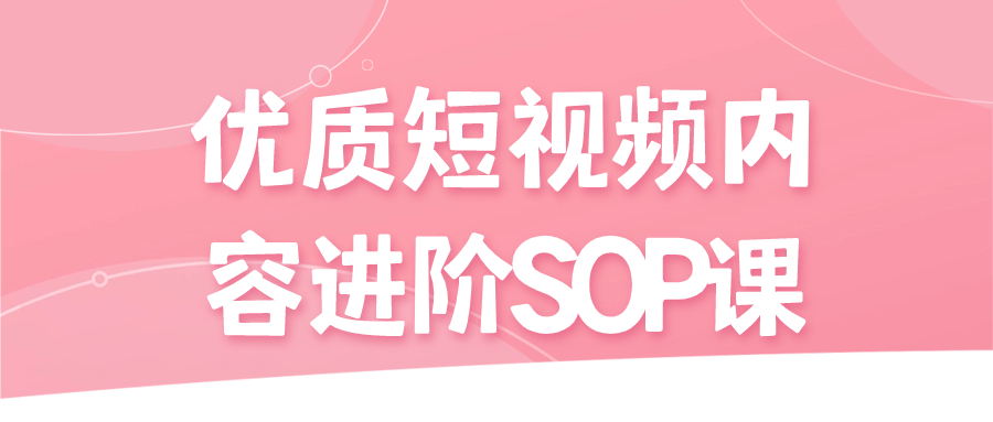 优质短视频内容进阶SOP课插图 优质短视频内容进阶SOP课插图