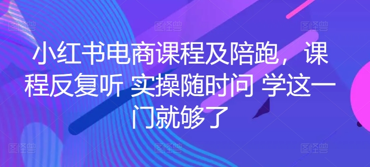 小红书电商课程及陪跑,课程反复听 实操随时问 学这一门就够了插图 小红书电商课程及陪跑,课程反复听 实操随时问 学这一门就够了插图
