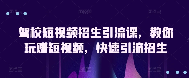 驾校短视频招生引流课,教你玩赚短视频,快速引流招生插图 驾校短视频招生引流课,教你玩赚短视频,快速引流招生插图