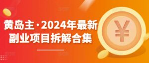 黄岛主·2024年最新副业项目拆解合集【无水印】-山水资源站