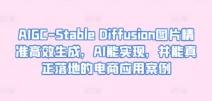 AIGC-Stable Diffusion图片精准高效生成，AI能实现，并能真正落地的电商应用案例-山水资源站