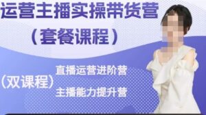 运营主播实操带货营，直播运营进阶，主播能力提升-山水资源站