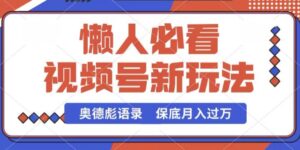 视频号新玩法，奥德彪语录，视频制作简单，流量也不错，保底月入过W【揭秘】-山水资源站
