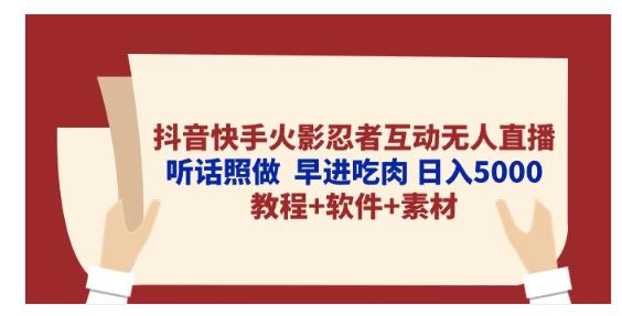 抖音快手火影忍者互动无人直播 听话照做 早进吃肉 日入5000+教程+软件插图
