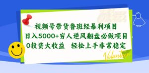 视频号带货鲁班经暴利项目，日入5000+，穷人逆风翻盘必做项目，0投资-山水资源站