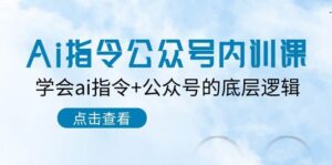 Ai指令-公众号内训课：学会ai指令+公众号的底层逻辑（7节课）-山水资源站