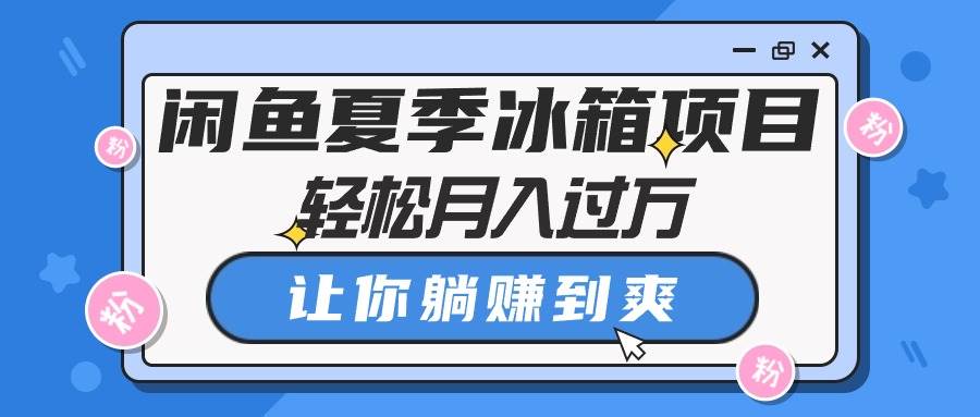 闲鱼夏季冰箱项目,轻松月入过万,让你躺赚到爽插图 闲鱼夏季冰箱项目,轻松月入过万,让你躺赚到爽插图