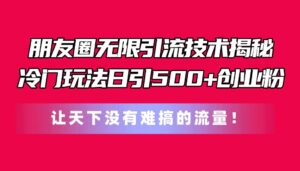 朋友圈无限引流技术揭秘，一个冷门玩法日引500+创业粉-山水资源站