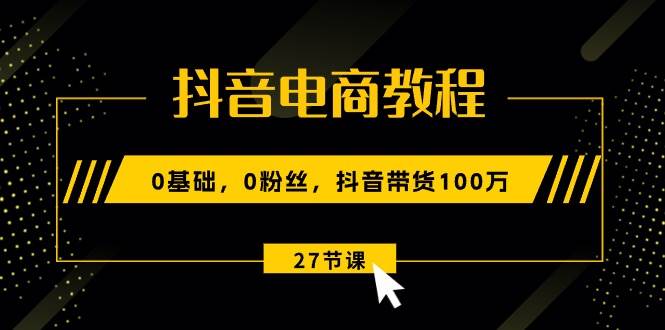 抖音电商教程:0基础,0粉丝,抖音带货100万(27节视频课)插图 抖音电商教程:0基础,0粉丝,抖音带货100万(27节视频课)插图