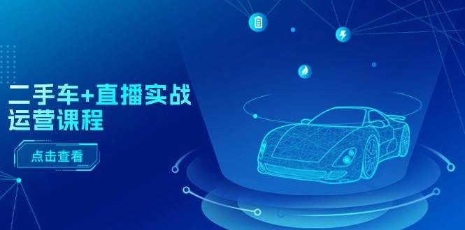 二手车+直播实战运营课程:直播推荐/短视频推荐/千川投放/直播全流程插图 二手车+直播实战运营课程:直播推荐/短视频推荐/千川投放/直播全流程插图