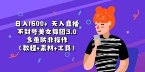 日入1600+ 无人直播不封号美女舞团3.0 多重防非操作（教程+素材+工具）-山水资源站