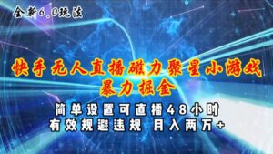 全新6.0快手无人直播，磁力聚星小游戏暴力项目，简单设置，直播48小时-山水资源站