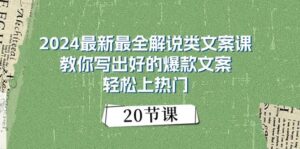 2024最新最全解说类文案课：教你写出好的爆款文案，轻松上热门（20节）-山水资源站