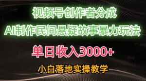 单日收入3000+，视频号创作者分成，AI创作民间悬疑故事，条条爆流-山水资源站