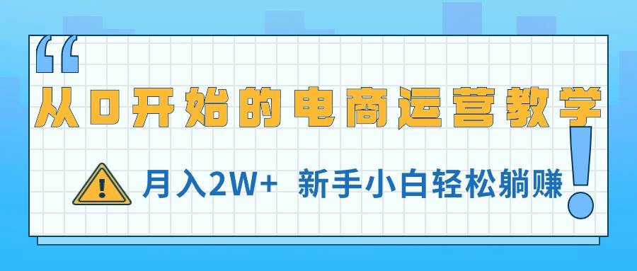 从0开始的电商运营教学,月入2W+,新手小白轻松躺赚插图 从0开始的电商运营教学,月入2W+,新手小白轻松躺赚插图