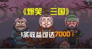 爆笑三国，条条爆款，5分钟1条原创视频，一条收益7000＋-山水资源站