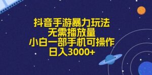 抖音手游暴力玩法，无需播放量，小白一部手机可操作，日入3000+-山水资源站