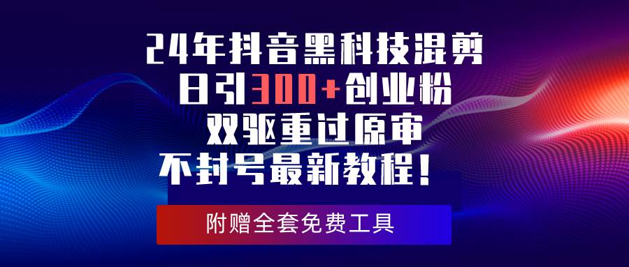 24年抖音黑科技混剪日引300+创业粉,双驱重过原审不封号最新教程!插图 24年抖音黑科技混剪日引300+创业粉,双驱重过原审不封号最新教程!插图