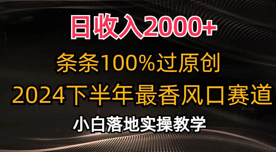 日收入2000+,条条100%过原创,2024下半年最香风口赛道,小白轻松上手插图 日收入2000+,条条100%过原创,2024下半年最香风口赛道,小白轻松上手插图