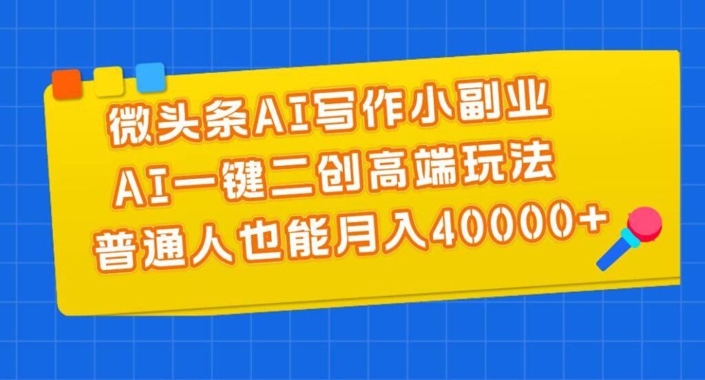 微头条AI写作小副业,AI一键二创高端玩法 普通人也能月入40000+插图 微头条AI写作小副业,AI一键二创高端玩法 普通人也能月入40000+插图
