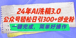 24年Ai洗稿3.0，公众号轻松日引300+创业粉，一键完成，简单好操作-山水资源站