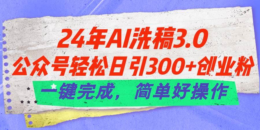 24年Ai洗稿3.0,公众号轻松日引300+创业粉,一键完成,简单好操作插图 24年Ai洗稿3.0,公众号轻松日引300+创业粉,一键完成,简单好操作插图