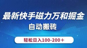 最新快手磁力万和掘金，自动搬砖，轻松日入100-200，操作简单-山水资源站