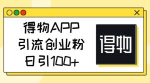 得物APP引流创业粉，日引100+-山水资源站