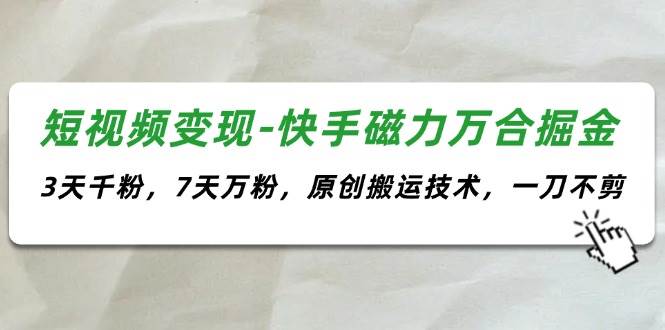 短视频变现-快手磁力万合掘金,3天千粉,7天万粉,原创搬运技术,一刀不剪插图 短视频变现-快手磁力万合掘金,3天千粉,7天万粉,原创搬运技术,一刀不剪插图