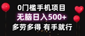 0门槛手机项目，无脑日入500+，多劳多得，有手就行-山水资源站