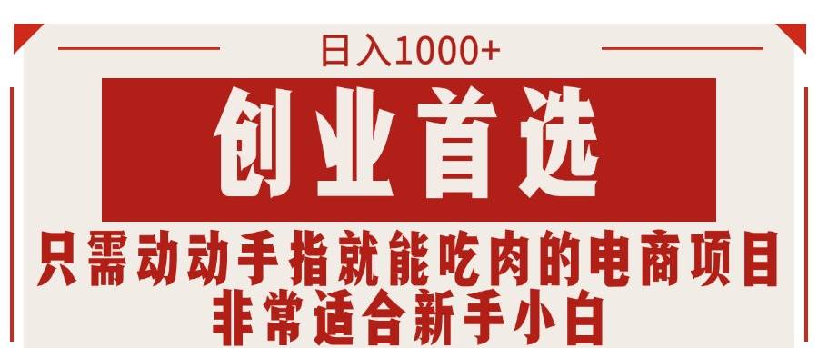 只需动动手指就能吃肉的电商项目,日入1000+,创业首选,非常适合新手小白插图 只需动动手指就能吃肉的电商项目,日入1000+,创业首选,非常适合新手小白插图