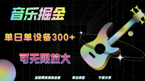音乐掘金，单日单设备收益300+，可无限放大-山水资源站