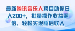 最新腾讯音乐人项目助你日入200+，批量操作收益翻倍，轻松实现睡后收入-山水资源站