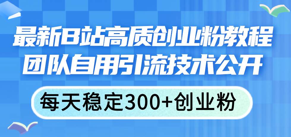 最新B站高质创业粉教程,团队自用引流技术公开插图 最新B站高质创业粉教程,团队自用引流技术公开插图