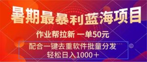 暑期最暴利蓝海项目 作业帮拉新 一单50元 配合一键去重软件批量分发-山水资源站