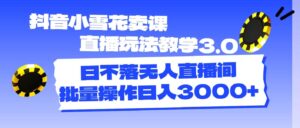 抖音小雪花卖课直播玩法教学3.0，日不落无人直播间，批量操作日入3000+-山水资源站