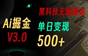 最新Ai掘金3.0！用好3个黑科技，复制粘贴轻松矩阵，单号日赚500+-山水资源站