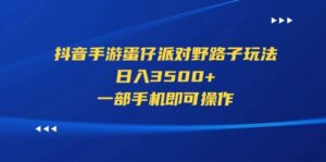 抖音手游蛋仔派对野路子玩法，日入3500+，一部手机即可操作-山水资源站