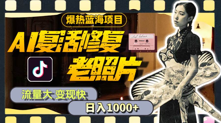 暴热蓝海项目,AI复活修复老照片,流量大 变现快 一天收入1000+教程+素材插图 暴热蓝海项目,AI复活修复老照片,流量大 变现快 一天收入1000+教程+素材插图