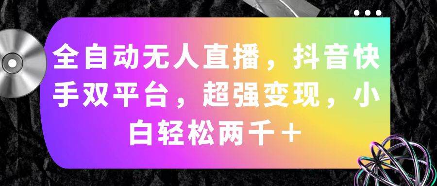 全自动无人直播,抖音快手双平台,超强变现,小白轻松两千+插图 全自动无人直播,抖音快手双平台,超强变现,小白轻松两千+插图