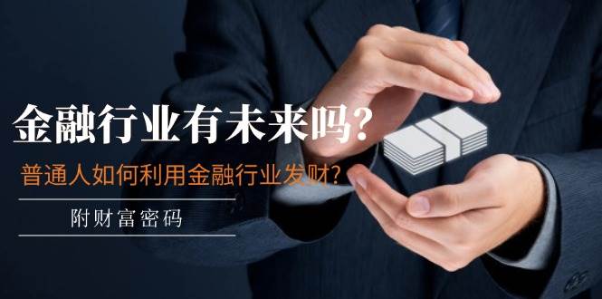 某付费文章:金融行业有未来吗?普通人如何利用金融行业发财?(附财富密码)插图 某付费文章:金融行业有未来吗?普通人如何利用金融行业发财?(附财富密码)插图